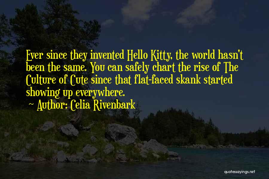 Celia Rivenbark Quotes: Ever Since They Invented Hello Kitty, The World Hasn't Been The Same. You Can Safely Chart The Rise Of The