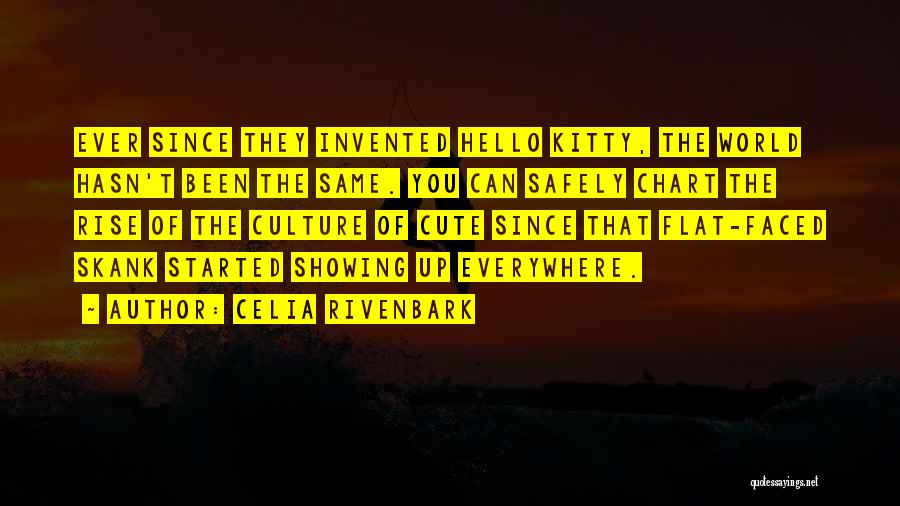 Celia Rivenbark Quotes: Ever Since They Invented Hello Kitty, The World Hasn't Been The Same. You Can Safely Chart The Rise Of The