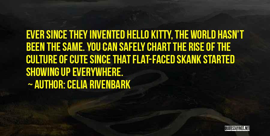 Celia Rivenbark Quotes: Ever Since They Invented Hello Kitty, The World Hasn't Been The Same. You Can Safely Chart The Rise Of The