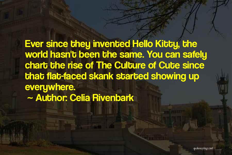 Celia Rivenbark Quotes: Ever Since They Invented Hello Kitty, The World Hasn't Been The Same. You Can Safely Chart The Rise Of The