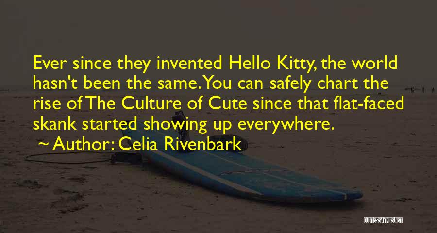 Celia Rivenbark Quotes: Ever Since They Invented Hello Kitty, The World Hasn't Been The Same. You Can Safely Chart The Rise Of The
