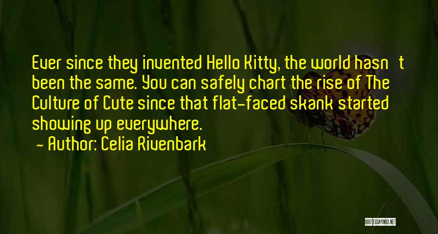 Celia Rivenbark Quotes: Ever Since They Invented Hello Kitty, The World Hasn't Been The Same. You Can Safely Chart The Rise Of The