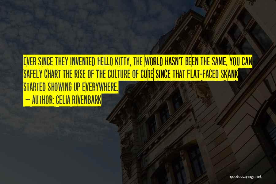 Celia Rivenbark Quotes: Ever Since They Invented Hello Kitty, The World Hasn't Been The Same. You Can Safely Chart The Rise Of The