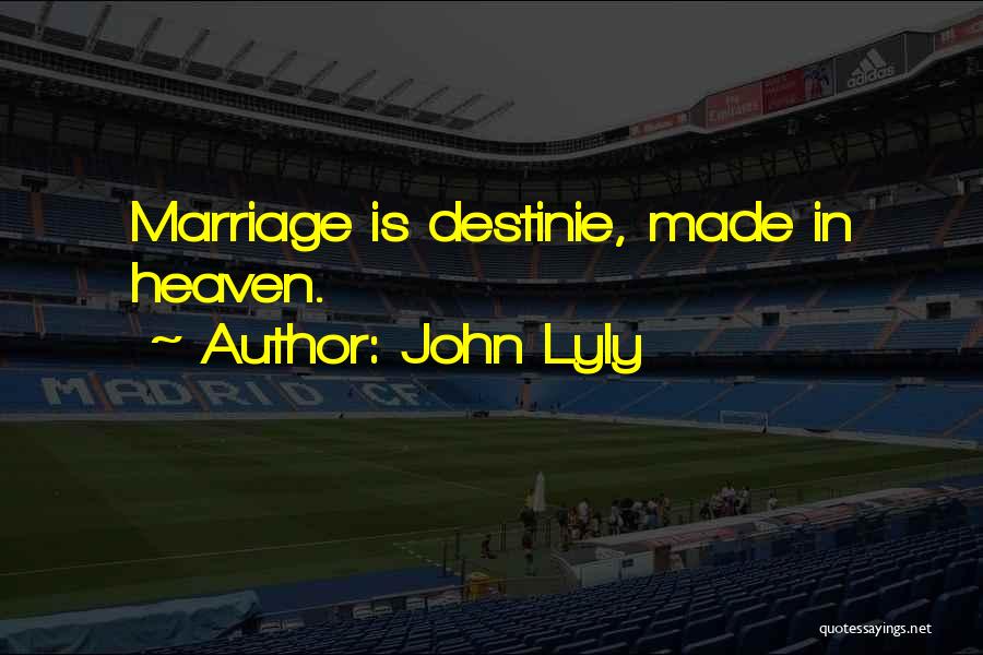 John Lyly Quotes: Marriage Is Destinie, Made In Heaven.