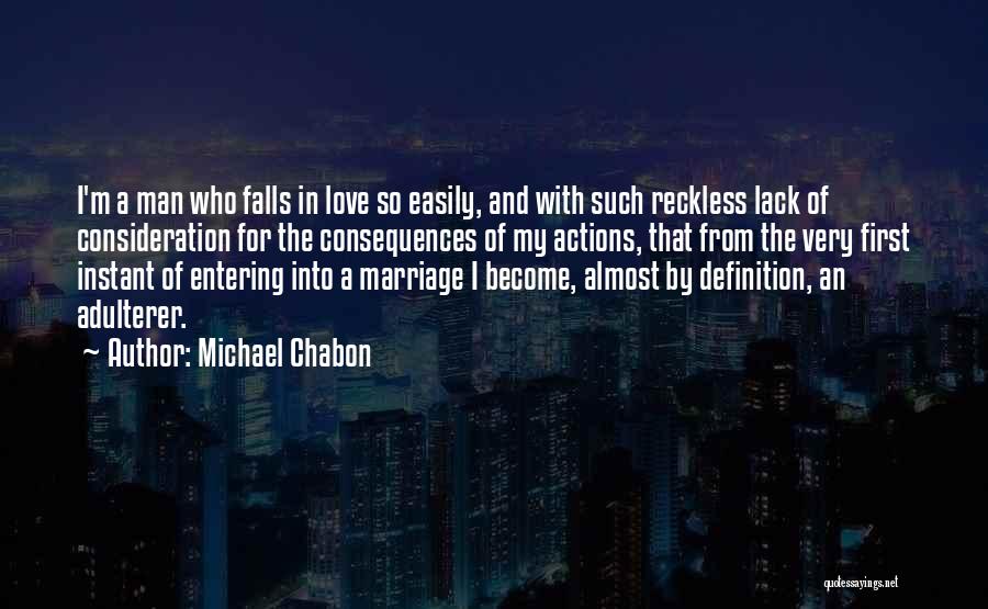 Michael Chabon Quotes: I'm A Man Who Falls In Love So Easily, And With Such Reckless Lack Of Consideration For The Consequences Of