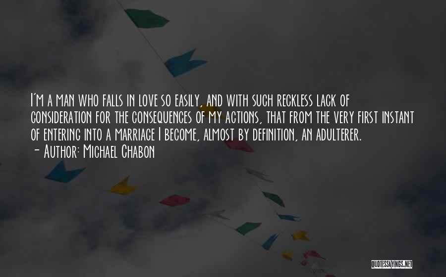 Michael Chabon Quotes: I'm A Man Who Falls In Love So Easily, And With Such Reckless Lack Of Consideration For The Consequences Of