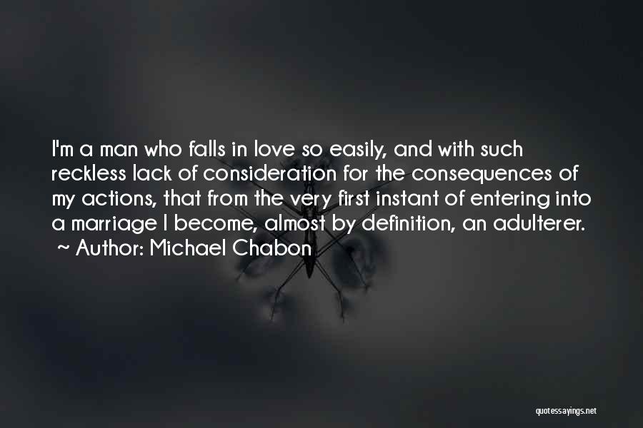 Michael Chabon Quotes: I'm A Man Who Falls In Love So Easily, And With Such Reckless Lack Of Consideration For The Consequences Of