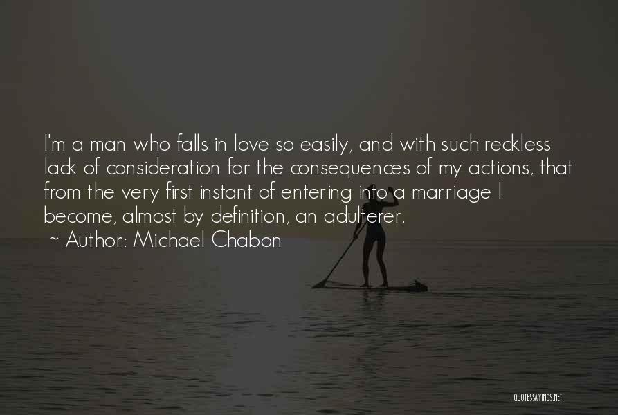 Michael Chabon Quotes: I'm A Man Who Falls In Love So Easily, And With Such Reckless Lack Of Consideration For The Consequences Of