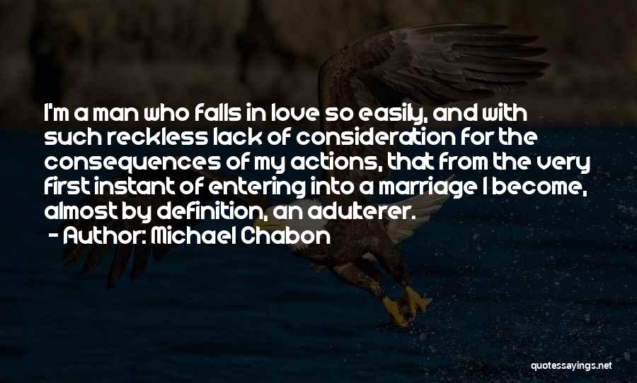 Michael Chabon Quotes: I'm A Man Who Falls In Love So Easily, And With Such Reckless Lack Of Consideration For The Consequences Of