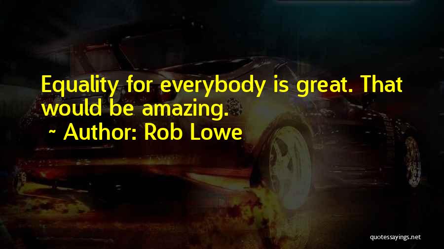 Rob Lowe Quotes: Equality For Everybody Is Great. That Would Be Amazing.