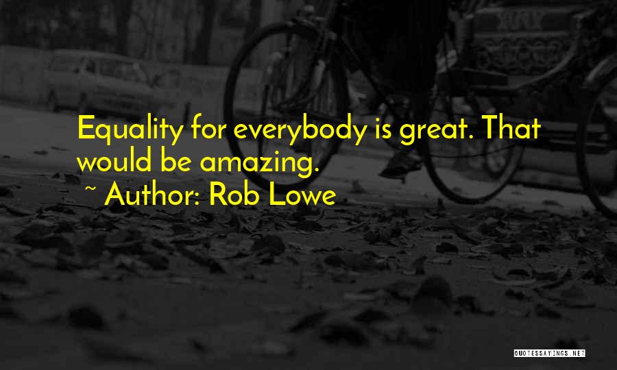 Rob Lowe Quotes: Equality For Everybody Is Great. That Would Be Amazing.