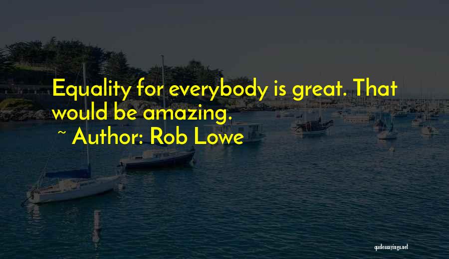 Rob Lowe Quotes: Equality For Everybody Is Great. That Would Be Amazing.