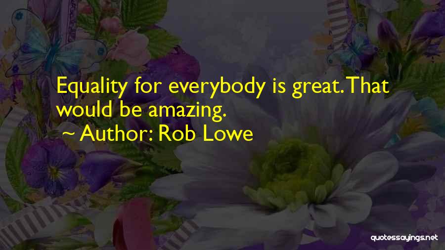 Rob Lowe Quotes: Equality For Everybody Is Great. That Would Be Amazing.