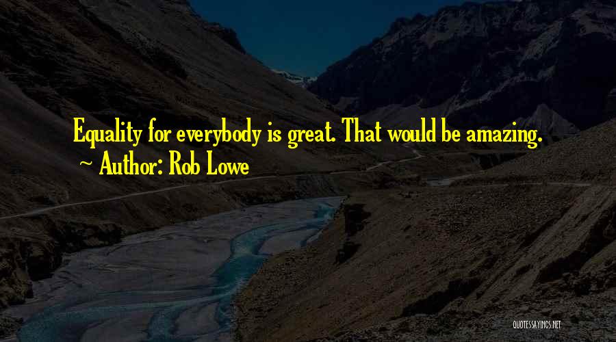 Rob Lowe Quotes: Equality For Everybody Is Great. That Would Be Amazing.