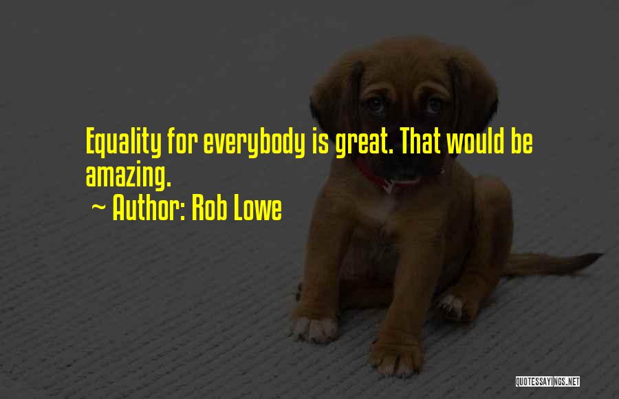 Rob Lowe Quotes: Equality For Everybody Is Great. That Would Be Amazing.