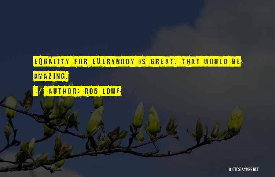 Rob Lowe Quotes: Equality For Everybody Is Great. That Would Be Amazing.