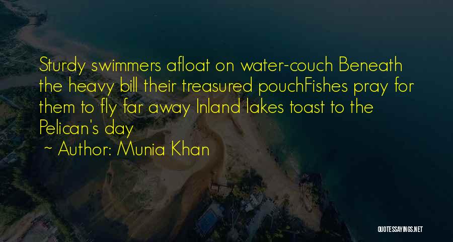 Munia Khan Quotes: Sturdy Swimmers Afloat On Water-couch Beneath The Heavy Bill Their Treasured Pouchfishes Pray For Them To Fly Far Away Inland