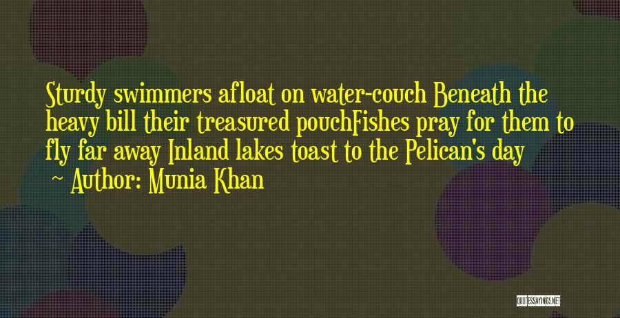 Munia Khan Quotes: Sturdy Swimmers Afloat On Water-couch Beneath The Heavy Bill Their Treasured Pouchfishes Pray For Them To Fly Far Away Inland
