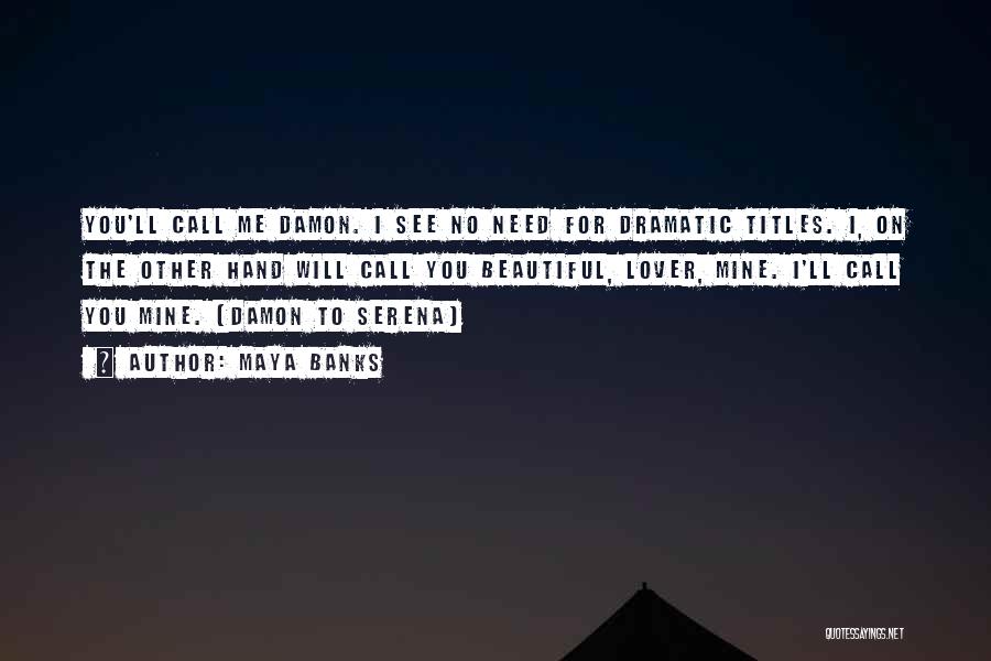 Maya Banks Quotes: You'll Call Me Damon. I See No Need For Dramatic Titles. I, On The Other Hand Will Call You Beautiful,