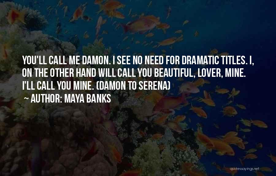 Maya Banks Quotes: You'll Call Me Damon. I See No Need For Dramatic Titles. I, On The Other Hand Will Call You Beautiful,