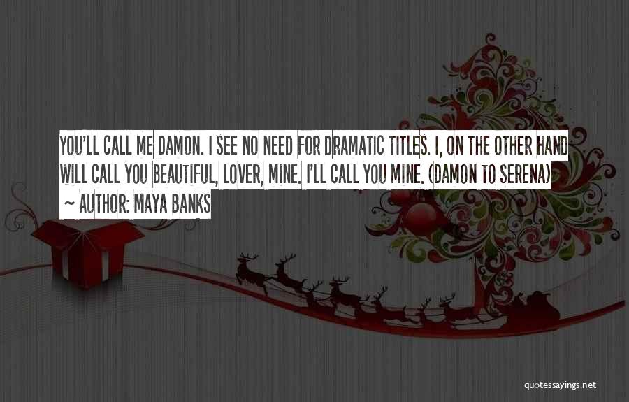 Maya Banks Quotes: You'll Call Me Damon. I See No Need For Dramatic Titles. I, On The Other Hand Will Call You Beautiful,