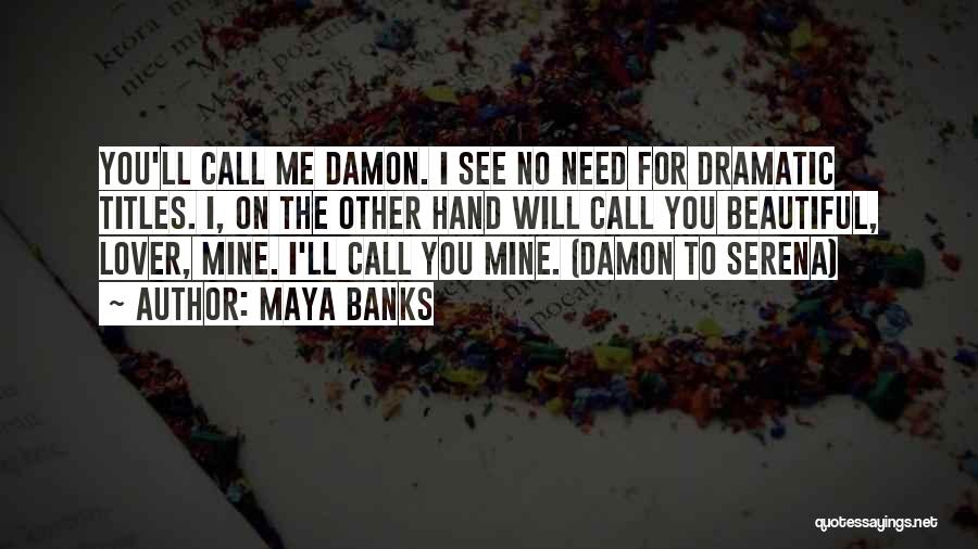 Maya Banks Quotes: You'll Call Me Damon. I See No Need For Dramatic Titles. I, On The Other Hand Will Call You Beautiful,