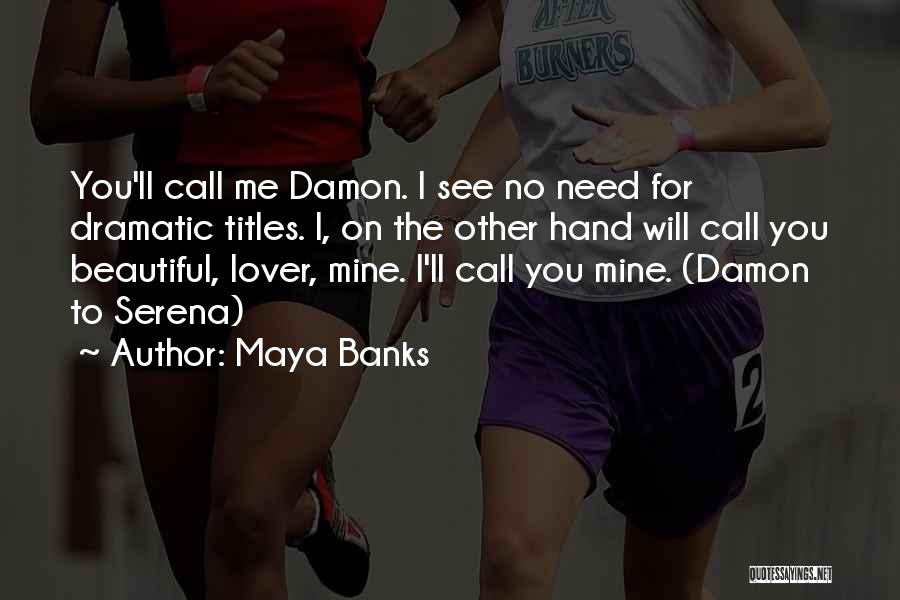 Maya Banks Quotes: You'll Call Me Damon. I See No Need For Dramatic Titles. I, On The Other Hand Will Call You Beautiful,