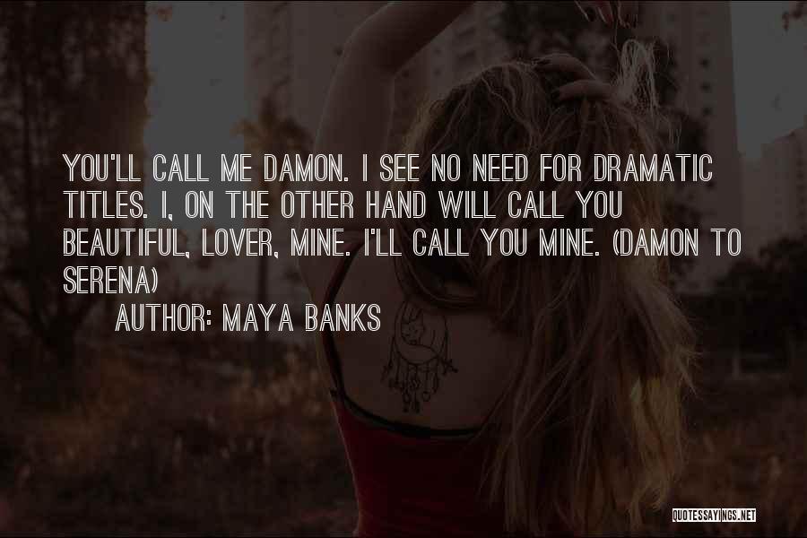 Maya Banks Quotes: You'll Call Me Damon. I See No Need For Dramatic Titles. I, On The Other Hand Will Call You Beautiful,