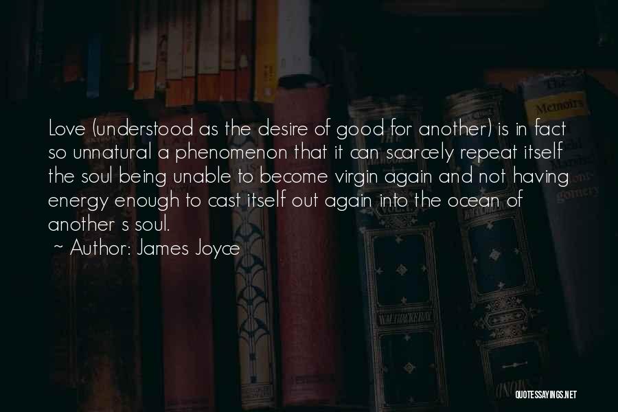 James Joyce Quotes: Love (understood As The Desire Of Good For Another) Is In Fact So Unnatural A Phenomenon That It Can Scarcely