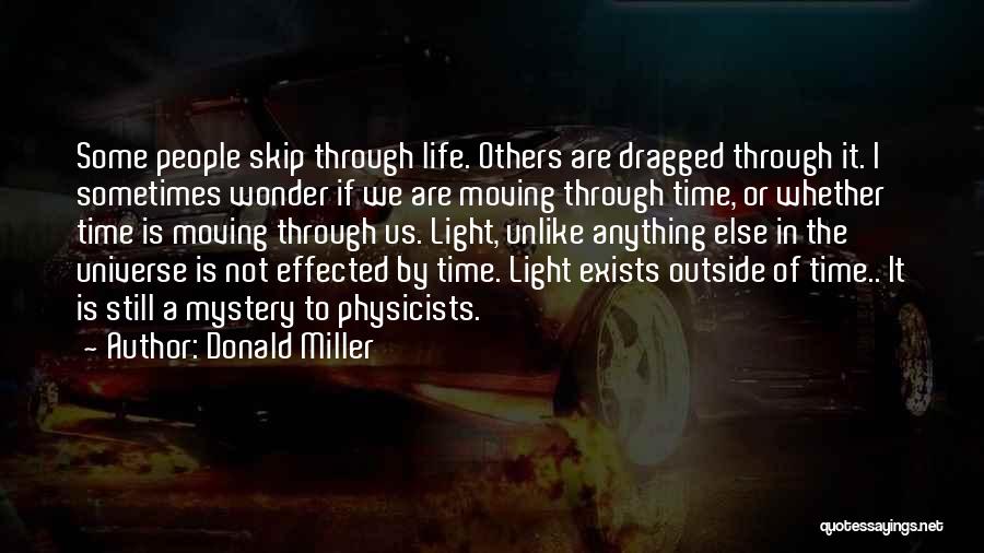 Donald Miller Quotes: Some People Skip Through Life. Others Are Dragged Through It. I Sometimes Wonder If We Are Moving Through Time, Or