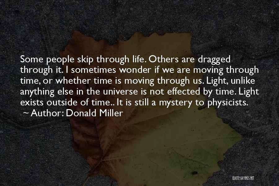 Donald Miller Quotes: Some People Skip Through Life. Others Are Dragged Through It. I Sometimes Wonder If We Are Moving Through Time, Or