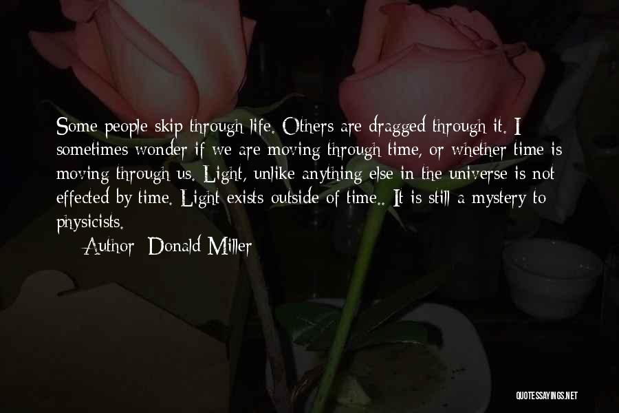 Donald Miller Quotes: Some People Skip Through Life. Others Are Dragged Through It. I Sometimes Wonder If We Are Moving Through Time, Or