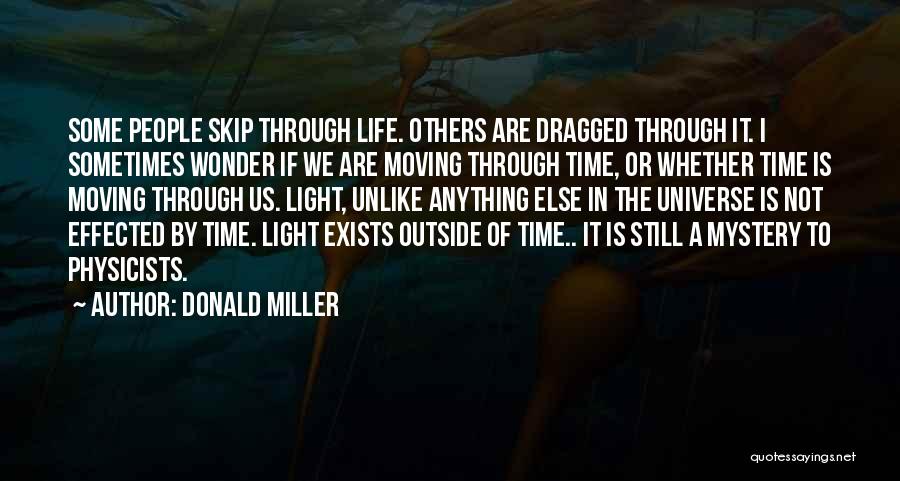 Donald Miller Quotes: Some People Skip Through Life. Others Are Dragged Through It. I Sometimes Wonder If We Are Moving Through Time, Or