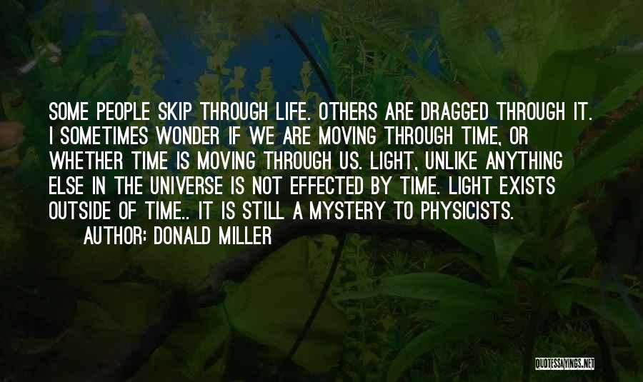 Donald Miller Quotes: Some People Skip Through Life. Others Are Dragged Through It. I Sometimes Wonder If We Are Moving Through Time, Or