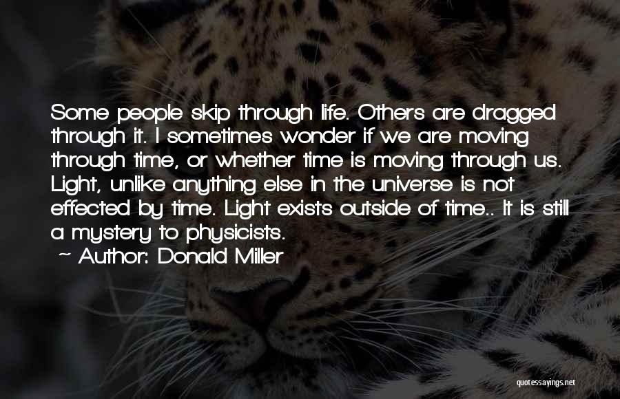 Donald Miller Quotes: Some People Skip Through Life. Others Are Dragged Through It. I Sometimes Wonder If We Are Moving Through Time, Or