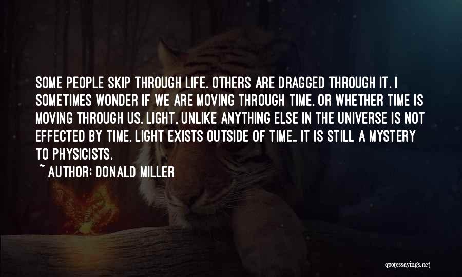 Donald Miller Quotes: Some People Skip Through Life. Others Are Dragged Through It. I Sometimes Wonder If We Are Moving Through Time, Or