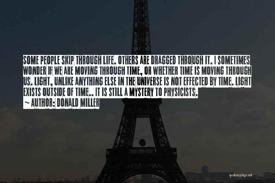 Donald Miller Quotes: Some People Skip Through Life. Others Are Dragged Through It. I Sometimes Wonder If We Are Moving Through Time, Or