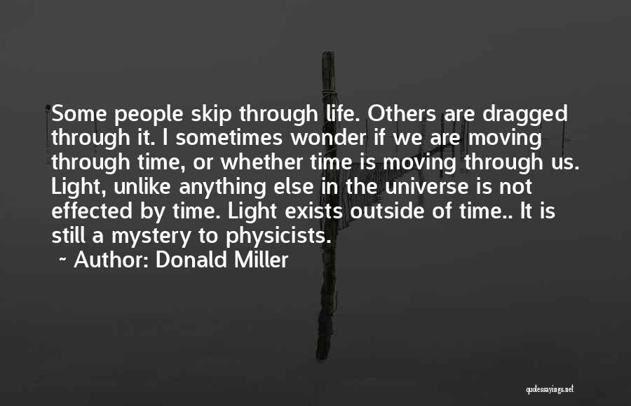 Donald Miller Quotes: Some People Skip Through Life. Others Are Dragged Through It. I Sometimes Wonder If We Are Moving Through Time, Or