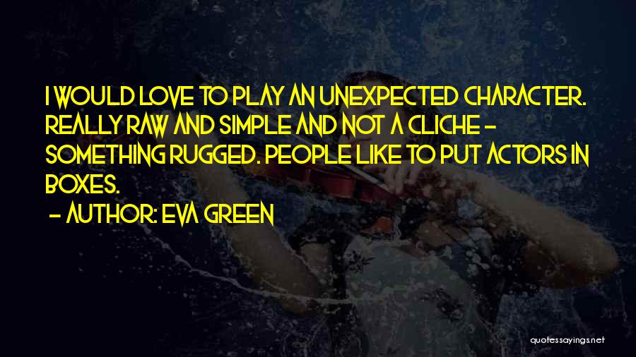 Eva Green Quotes: I Would Love To Play An Unexpected Character. Really Raw And Simple And Not A Cliche - Something Rugged. People