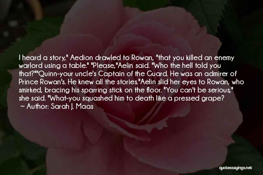 Sarah J. Maas Quotes: I Heard A Story, Aedion Drawled To Rowan, That You Killed An Enemy Warlord Using A Table. Please,aelin Said. Who