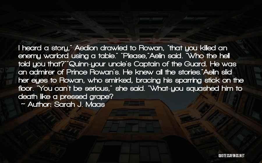 Sarah J. Maas Quotes: I Heard A Story, Aedion Drawled To Rowan, That You Killed An Enemy Warlord Using A Table. Please,aelin Said. Who