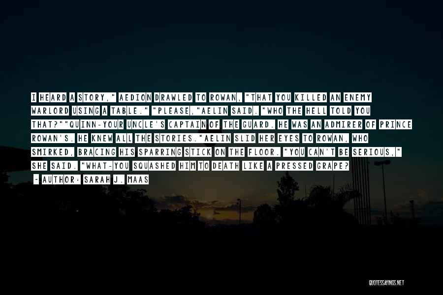 Sarah J. Maas Quotes: I Heard A Story, Aedion Drawled To Rowan, That You Killed An Enemy Warlord Using A Table. Please,aelin Said. Who