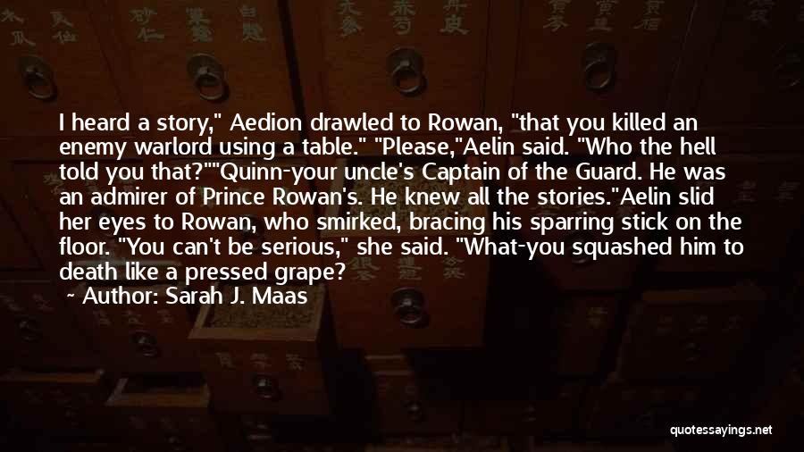 Sarah J. Maas Quotes: I Heard A Story, Aedion Drawled To Rowan, That You Killed An Enemy Warlord Using A Table. Please,aelin Said. Who