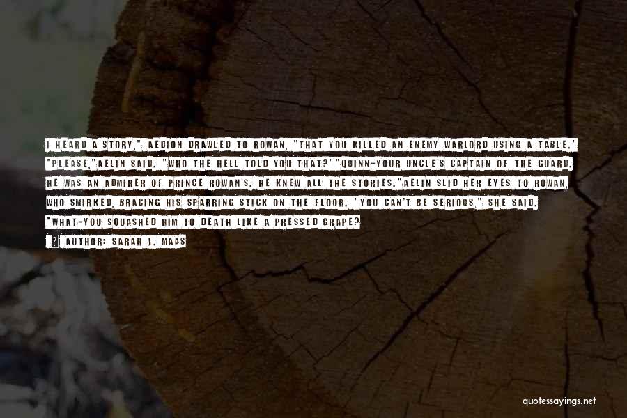 Sarah J. Maas Quotes: I Heard A Story, Aedion Drawled To Rowan, That You Killed An Enemy Warlord Using A Table. Please,aelin Said. Who