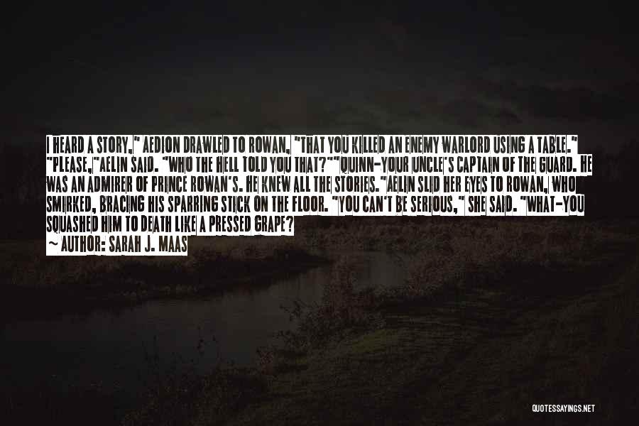 Sarah J. Maas Quotes: I Heard A Story, Aedion Drawled To Rowan, That You Killed An Enemy Warlord Using A Table. Please,aelin Said. Who