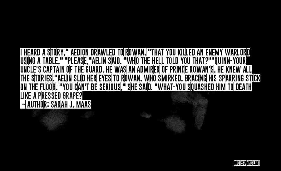 Sarah J. Maas Quotes: I Heard A Story, Aedion Drawled To Rowan, That You Killed An Enemy Warlord Using A Table. Please,aelin Said. Who