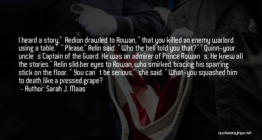 Sarah J. Maas Quotes: I Heard A Story, Aedion Drawled To Rowan, That You Killed An Enemy Warlord Using A Table. Please,aelin Said. Who