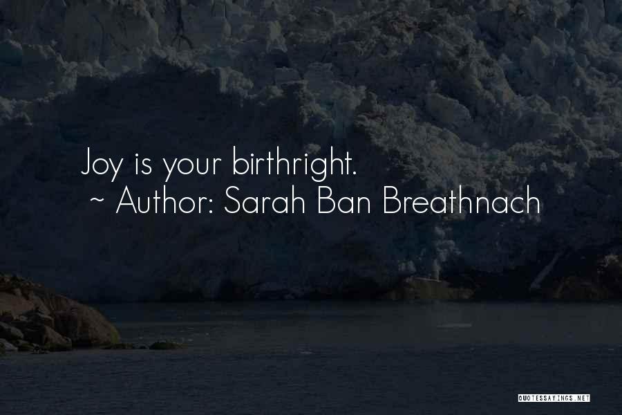 Sarah Ban Breathnach Quotes: Joy Is Your Birthright.