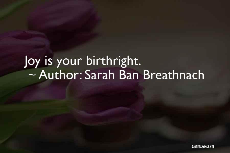 Sarah Ban Breathnach Quotes: Joy Is Your Birthright.