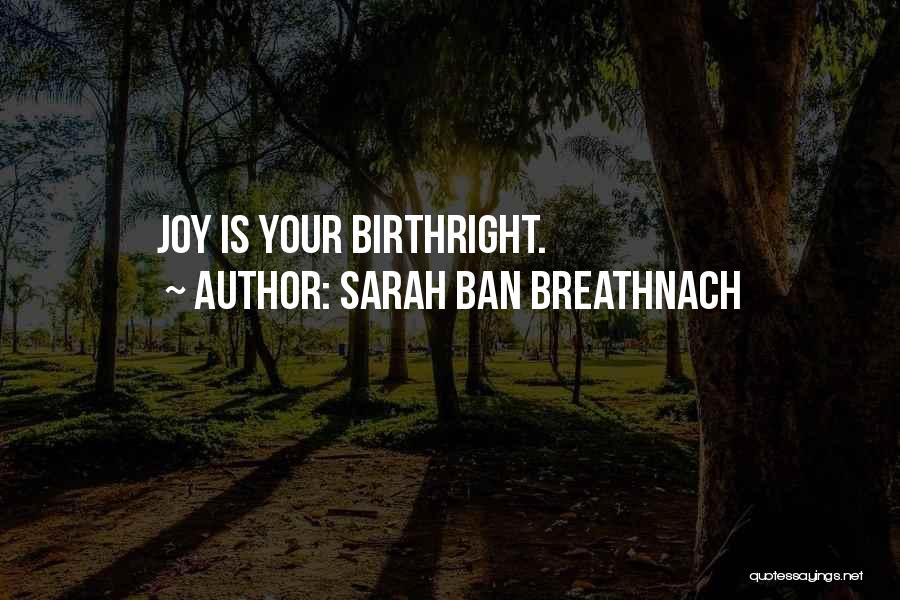 Sarah Ban Breathnach Quotes: Joy Is Your Birthright.